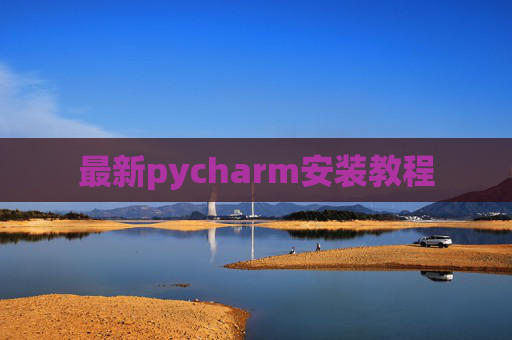 最新pycharm安装教程 最新pycharm安装教程